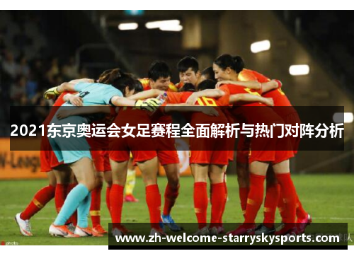 2021东京奥运会女足赛程全面解析与热门对阵分析